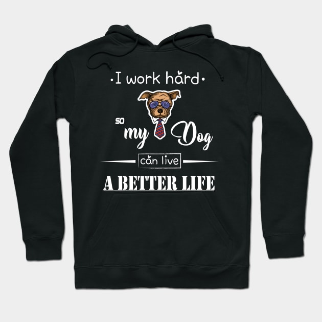 I work hard so my dog can live a better life Hoodie by magdynstein